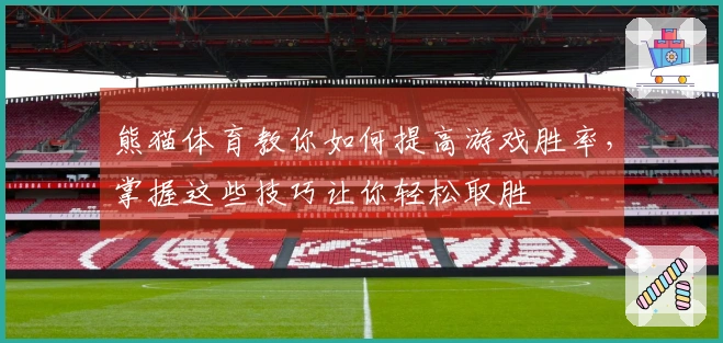 熊猫体育教你如何提高游戏胜率，掌握这些技巧让你轻松取胜